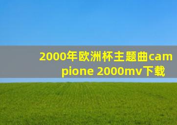 2000年欧洲杯主题曲campione 2000mv下载